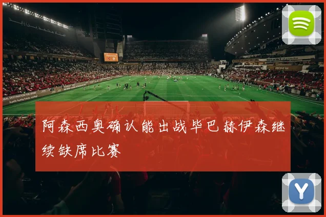 阿森西奥确认能出战毕巴赫伊森继续缺席比赛