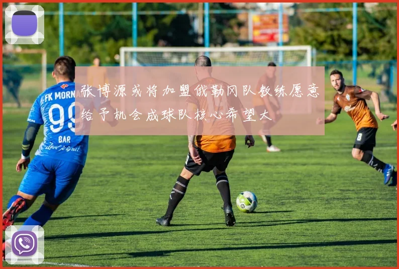 张博源或将加盟俄勒冈队教练愿意给予机会成球队核心希望大
